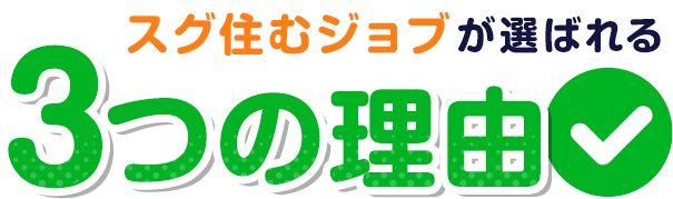 スグ住むジョブが選ばれる3つの理由